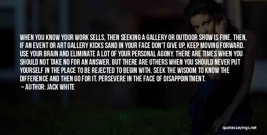 Jack White Quotes: When You Know Your Work Sells, Then Seeking A Gallery Or Outdoor Show Is Fine. Then, If An Event Or