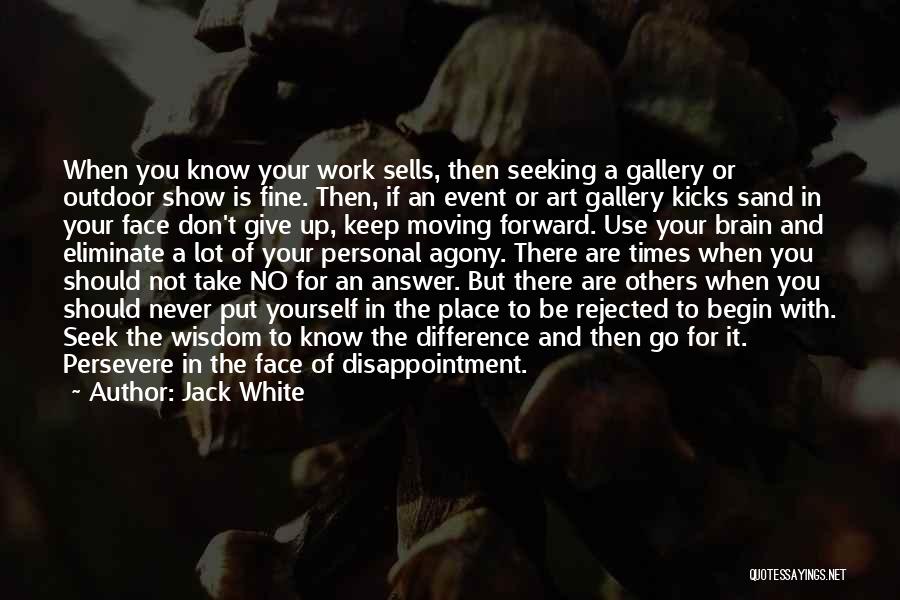 Jack White Quotes: When You Know Your Work Sells, Then Seeking A Gallery Or Outdoor Show Is Fine. Then, If An Event Or