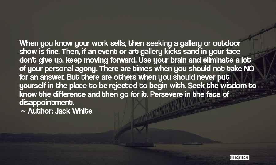 Jack White Quotes: When You Know Your Work Sells, Then Seeking A Gallery Or Outdoor Show Is Fine. Then, If An Event Or