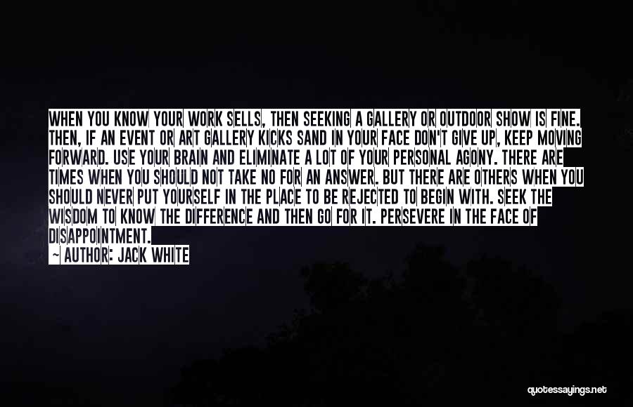 Jack White Quotes: When You Know Your Work Sells, Then Seeking A Gallery Or Outdoor Show Is Fine. Then, If An Event Or