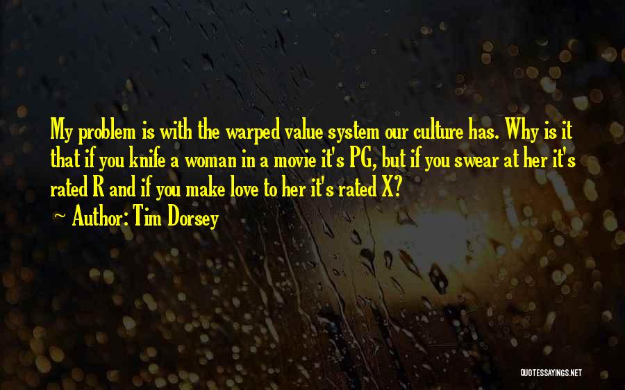 Tim Dorsey Quotes: My Problem Is With The Warped Value System Our Culture Has. Why Is It That If You Knife A Woman