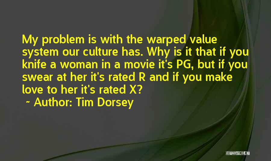 Tim Dorsey Quotes: My Problem Is With The Warped Value System Our Culture Has. Why Is It That If You Knife A Woman