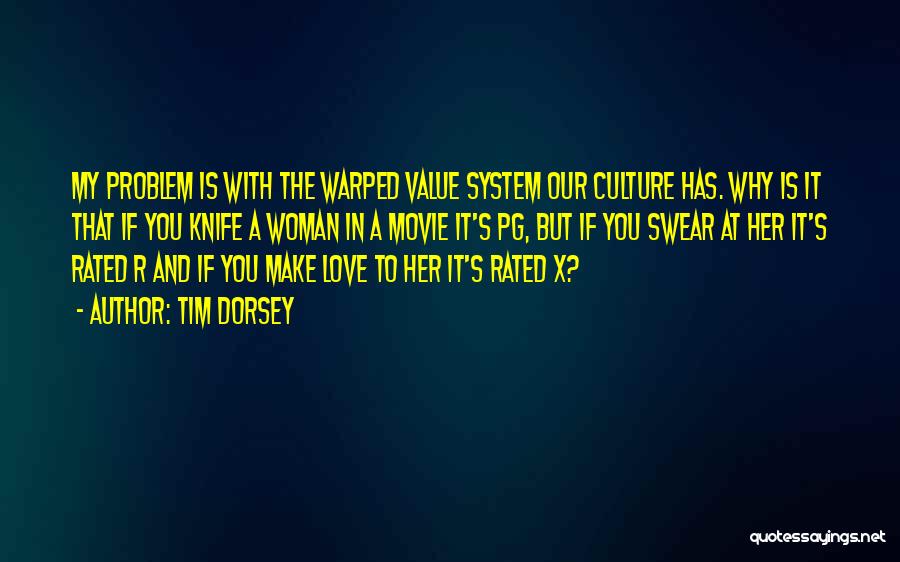 Tim Dorsey Quotes: My Problem Is With The Warped Value System Our Culture Has. Why Is It That If You Knife A Woman