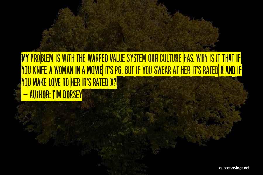 Tim Dorsey Quotes: My Problem Is With The Warped Value System Our Culture Has. Why Is It That If You Knife A Woman