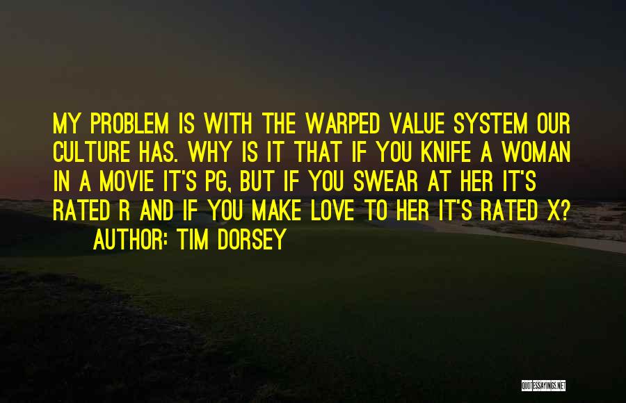 Tim Dorsey Quotes: My Problem Is With The Warped Value System Our Culture Has. Why Is It That If You Knife A Woman