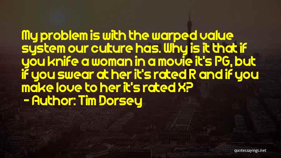 Tim Dorsey Quotes: My Problem Is With The Warped Value System Our Culture Has. Why Is It That If You Knife A Woman