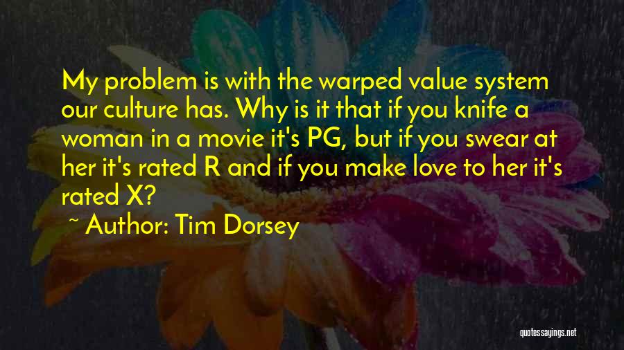 Tim Dorsey Quotes: My Problem Is With The Warped Value System Our Culture Has. Why Is It That If You Knife A Woman