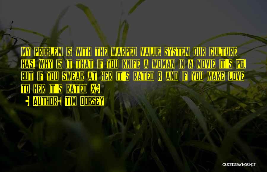 Tim Dorsey Quotes: My Problem Is With The Warped Value System Our Culture Has. Why Is It That If You Knife A Woman