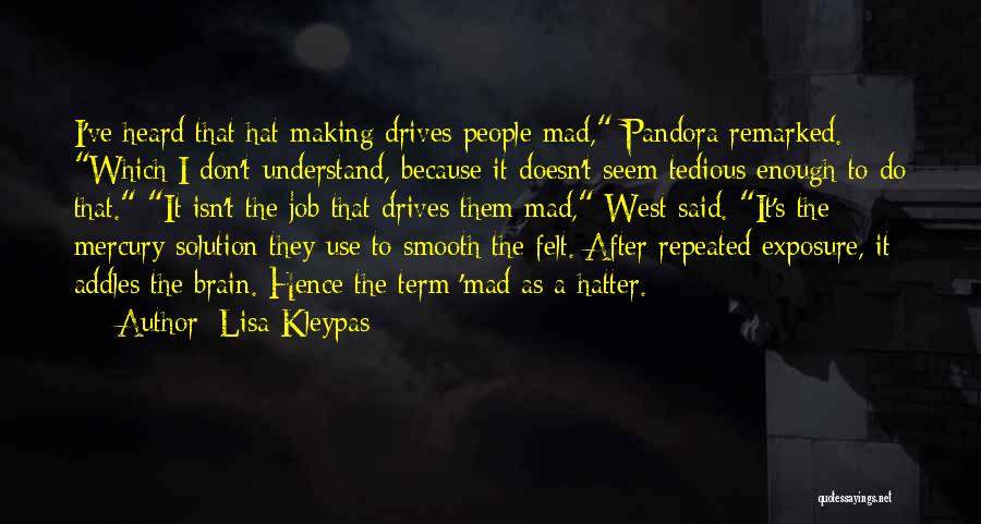 Lisa Kleypas Quotes: I've Heard That Hat Making Drives People Mad, Pandora Remarked. Which I Don't Understand, Because It Doesn't Seem Tedious Enough