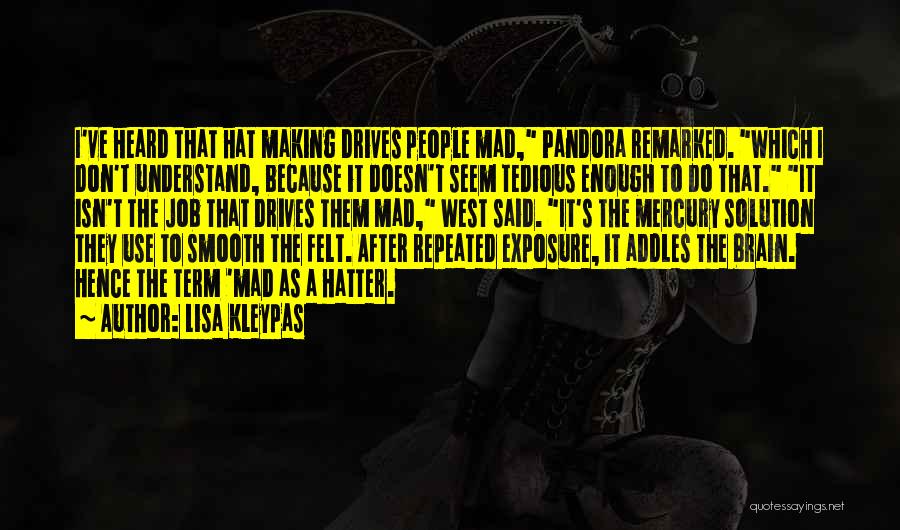 Lisa Kleypas Quotes: I've Heard That Hat Making Drives People Mad, Pandora Remarked. Which I Don't Understand, Because It Doesn't Seem Tedious Enough