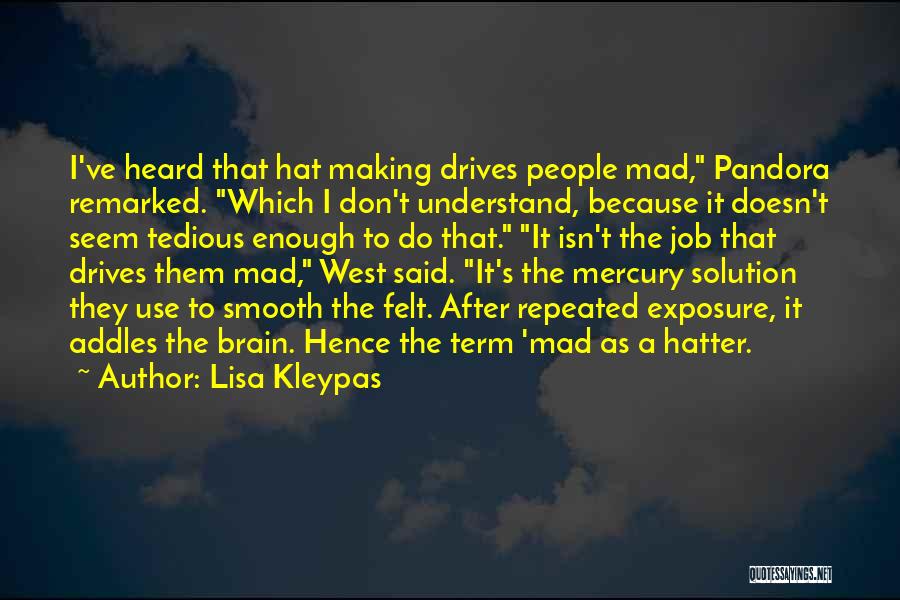 Lisa Kleypas Quotes: I've Heard That Hat Making Drives People Mad, Pandora Remarked. Which I Don't Understand, Because It Doesn't Seem Tedious Enough