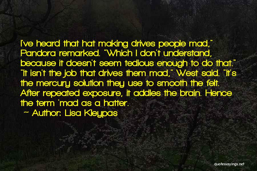 Lisa Kleypas Quotes: I've Heard That Hat Making Drives People Mad, Pandora Remarked. Which I Don't Understand, Because It Doesn't Seem Tedious Enough