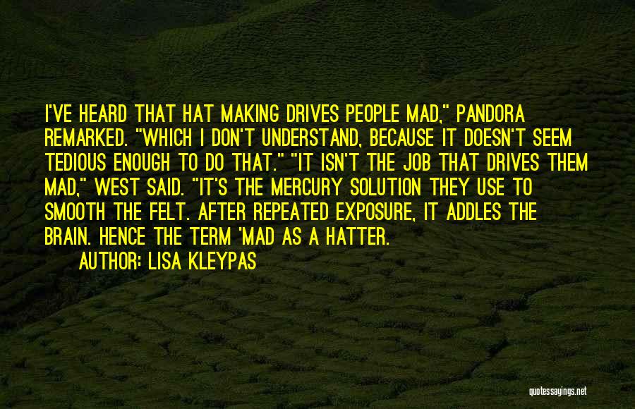 Lisa Kleypas Quotes: I've Heard That Hat Making Drives People Mad, Pandora Remarked. Which I Don't Understand, Because It Doesn't Seem Tedious Enough