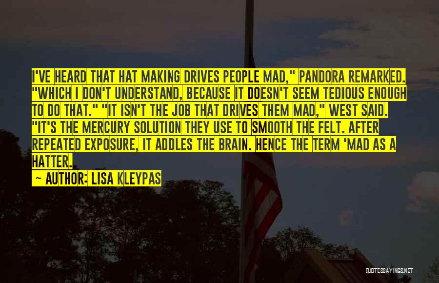 Lisa Kleypas Quotes: I've Heard That Hat Making Drives People Mad, Pandora Remarked. Which I Don't Understand, Because It Doesn't Seem Tedious Enough