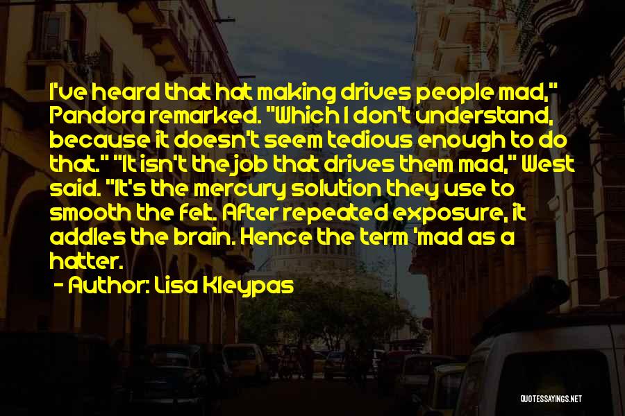 Lisa Kleypas Quotes: I've Heard That Hat Making Drives People Mad, Pandora Remarked. Which I Don't Understand, Because It Doesn't Seem Tedious Enough