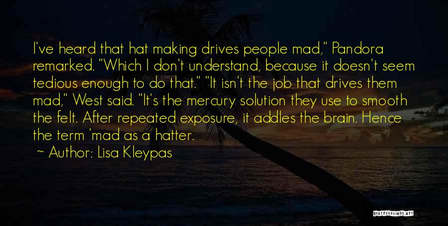 Lisa Kleypas Quotes: I've Heard That Hat Making Drives People Mad, Pandora Remarked. Which I Don't Understand, Because It Doesn't Seem Tedious Enough