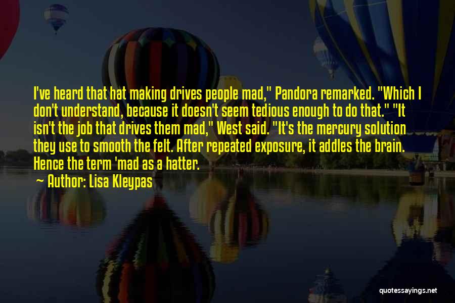 Lisa Kleypas Quotes: I've Heard That Hat Making Drives People Mad, Pandora Remarked. Which I Don't Understand, Because It Doesn't Seem Tedious Enough