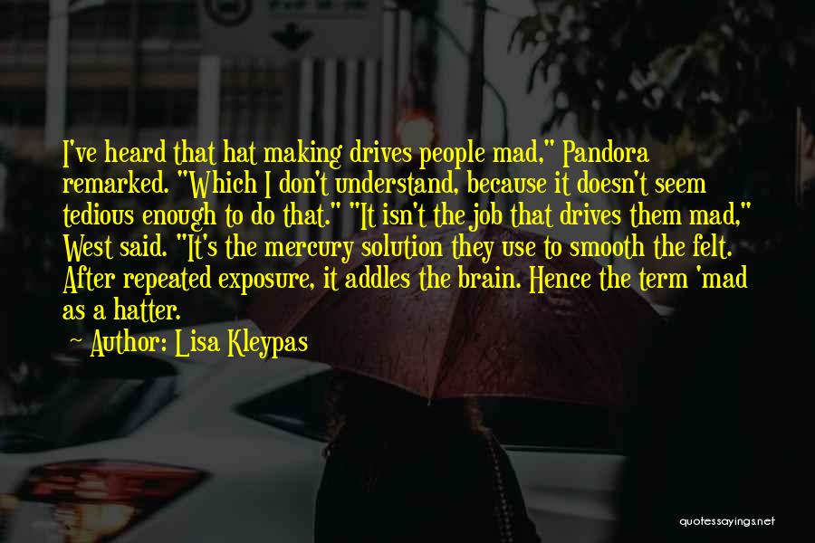 Lisa Kleypas Quotes: I've Heard That Hat Making Drives People Mad, Pandora Remarked. Which I Don't Understand, Because It Doesn't Seem Tedious Enough