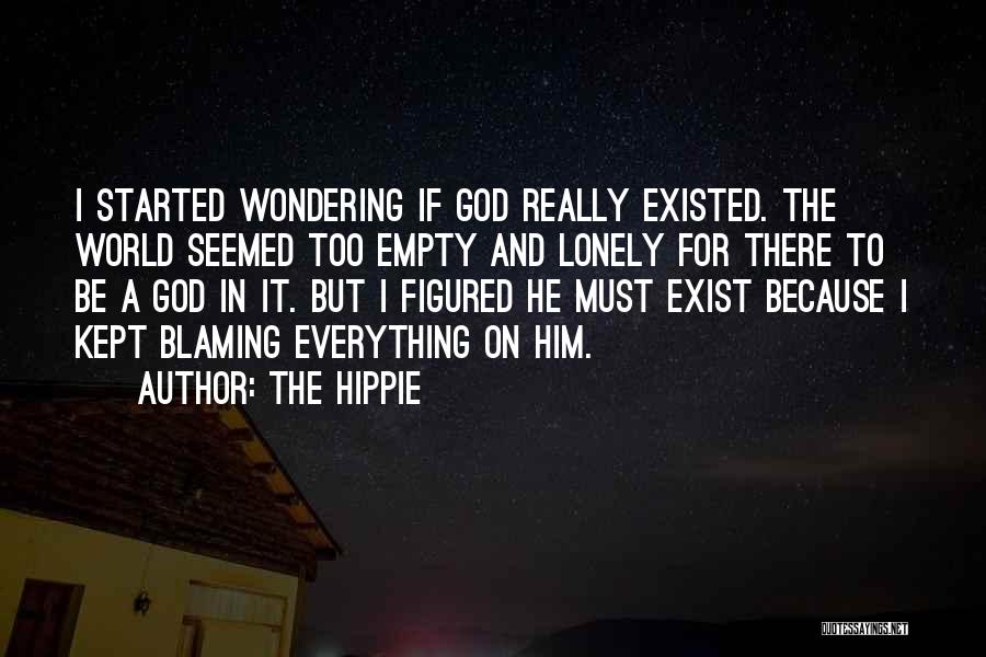 The Hippie Quotes: I Started Wondering If God Really Existed. The World Seemed Too Empty And Lonely For There To Be A God