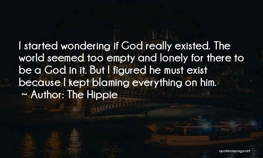 The Hippie Quotes: I Started Wondering If God Really Existed. The World Seemed Too Empty And Lonely For There To Be A God