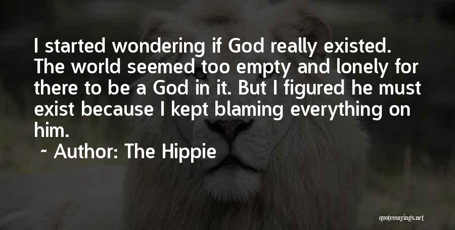 The Hippie Quotes: I Started Wondering If God Really Existed. The World Seemed Too Empty And Lonely For There To Be A God