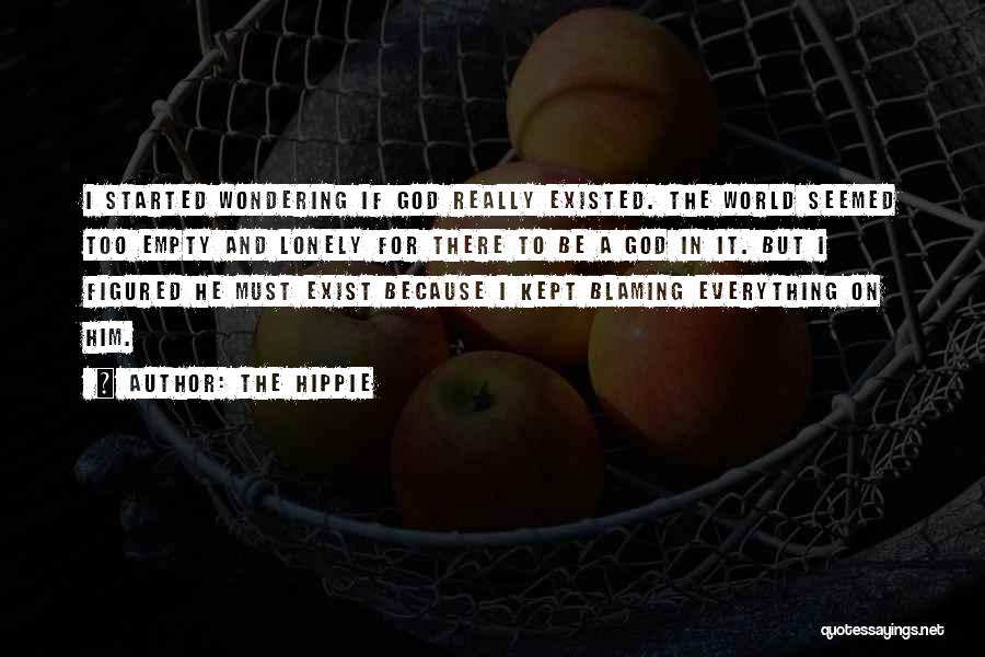The Hippie Quotes: I Started Wondering If God Really Existed. The World Seemed Too Empty And Lonely For There To Be A God