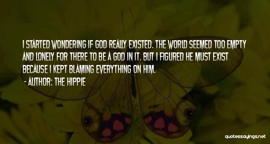 The Hippie Quotes: I Started Wondering If God Really Existed. The World Seemed Too Empty And Lonely For There To Be A God