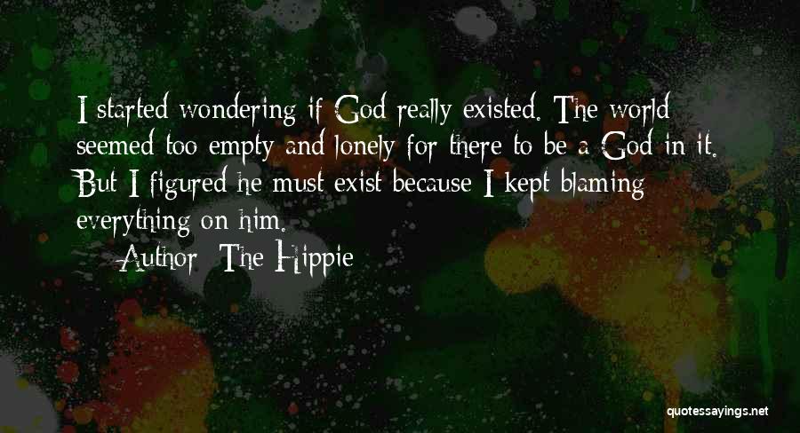 The Hippie Quotes: I Started Wondering If God Really Existed. The World Seemed Too Empty And Lonely For There To Be A God
