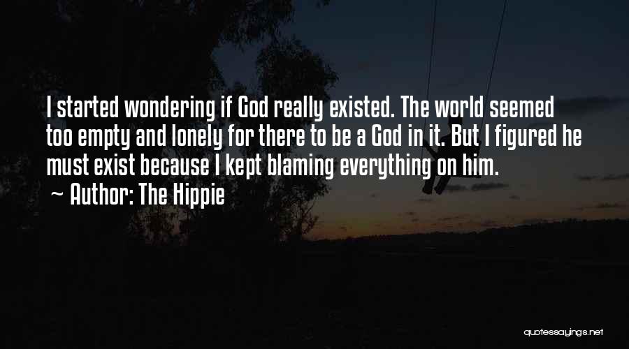 The Hippie Quotes: I Started Wondering If God Really Existed. The World Seemed Too Empty And Lonely For There To Be A God