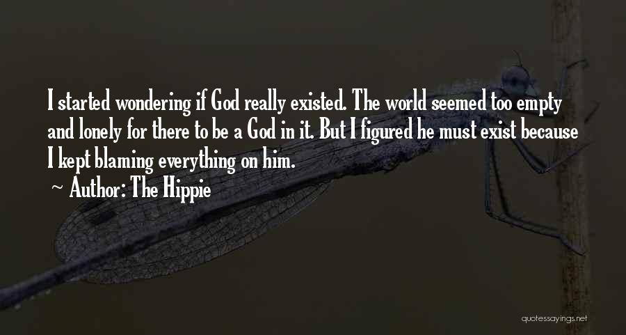 The Hippie Quotes: I Started Wondering If God Really Existed. The World Seemed Too Empty And Lonely For There To Be A God