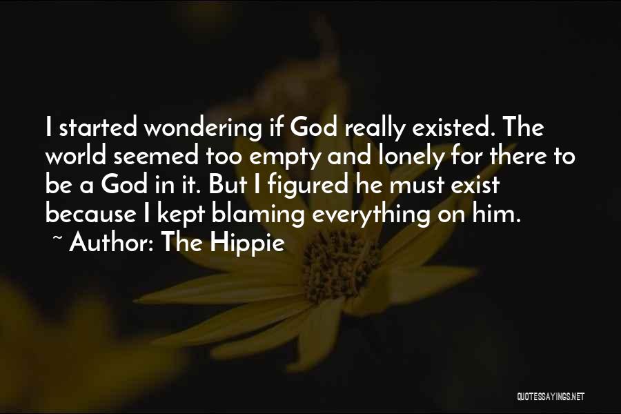The Hippie Quotes: I Started Wondering If God Really Existed. The World Seemed Too Empty And Lonely For There To Be A God