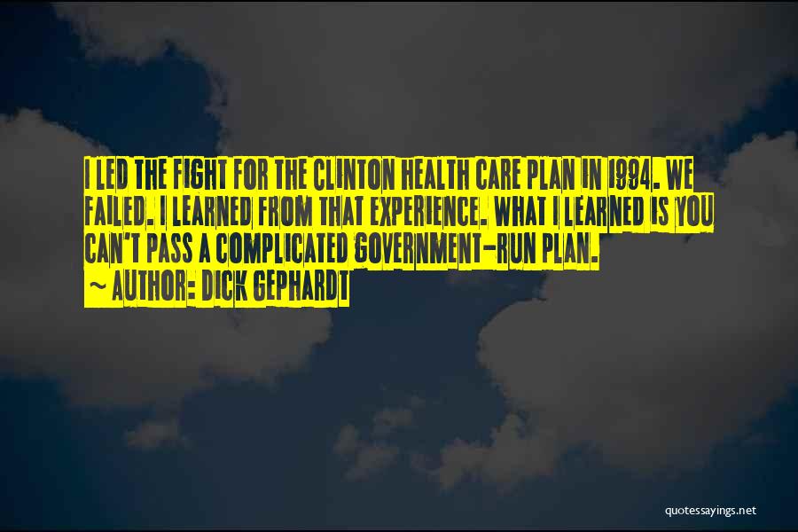 Dick Gephardt Quotes: I Led The Fight For The Clinton Health Care Plan In 1994. We Failed. I Learned From That Experience. What