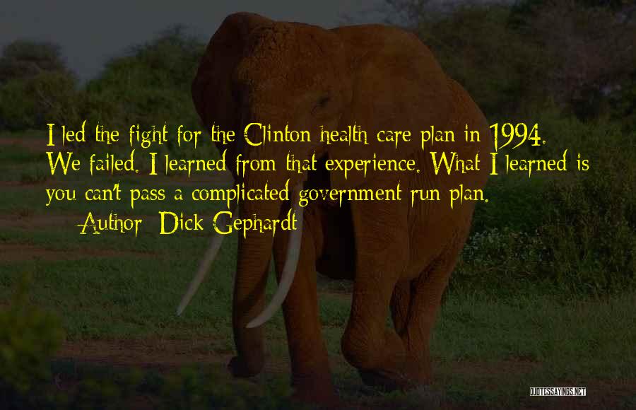 Dick Gephardt Quotes: I Led The Fight For The Clinton Health Care Plan In 1994. We Failed. I Learned From That Experience. What