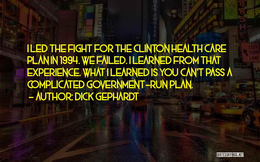 Dick Gephardt Quotes: I Led The Fight For The Clinton Health Care Plan In 1994. We Failed. I Learned From That Experience. What