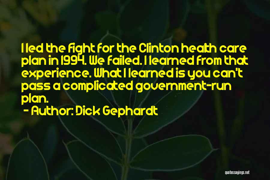Dick Gephardt Quotes: I Led The Fight For The Clinton Health Care Plan In 1994. We Failed. I Learned From That Experience. What