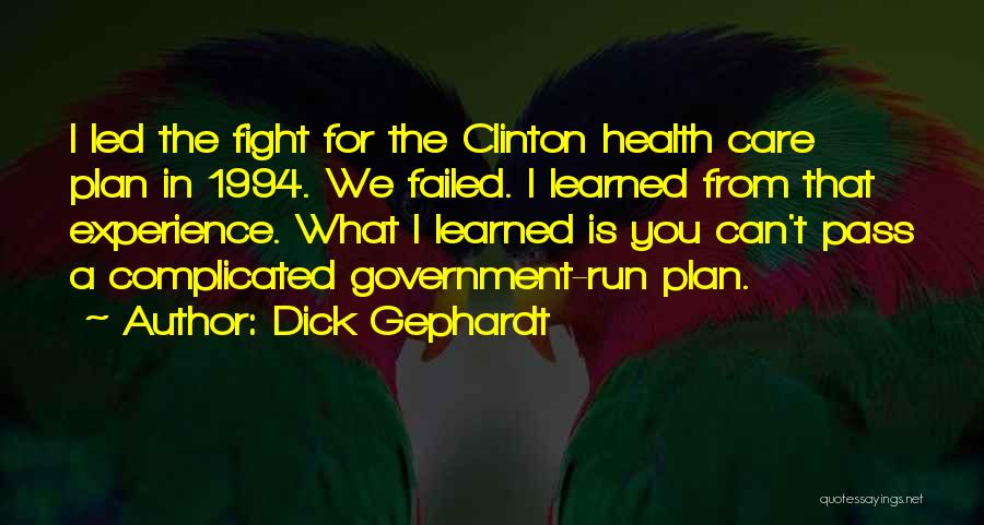 Dick Gephardt Quotes: I Led The Fight For The Clinton Health Care Plan In 1994. We Failed. I Learned From That Experience. What