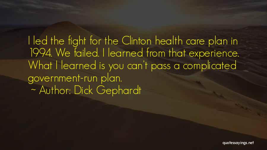 Dick Gephardt Quotes: I Led The Fight For The Clinton Health Care Plan In 1994. We Failed. I Learned From That Experience. What
