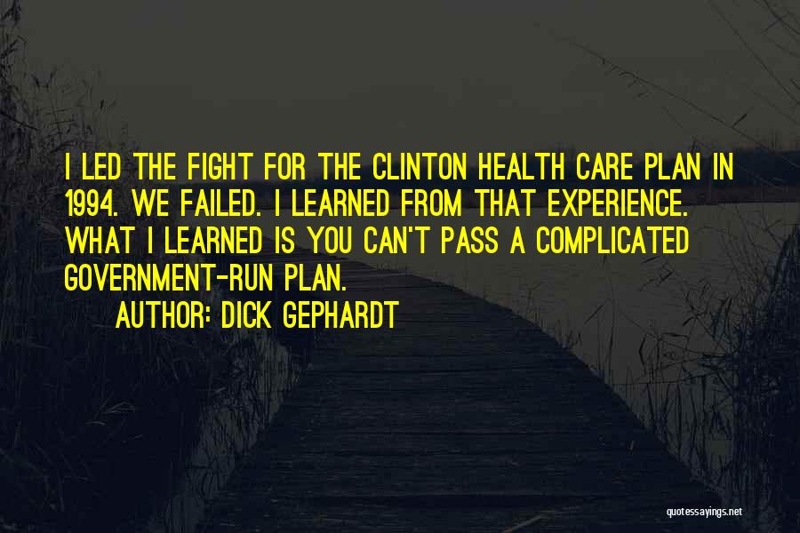 Dick Gephardt Quotes: I Led The Fight For The Clinton Health Care Plan In 1994. We Failed. I Learned From That Experience. What