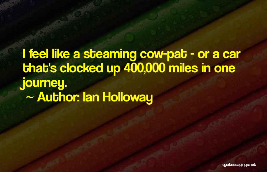 Ian Holloway Quotes: I Feel Like A Steaming Cow-pat - Or A Car That's Clocked Up 400,000 Miles In One Journey.