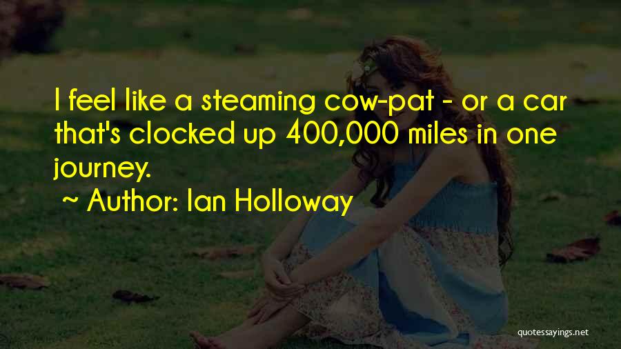 Ian Holloway Quotes: I Feel Like A Steaming Cow-pat - Or A Car That's Clocked Up 400,000 Miles In One Journey.