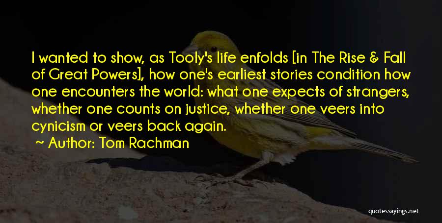 Tom Rachman Quotes: I Wanted To Show, As Tooly's Life Enfolds [in The Rise & Fall Of Great Powers], How One's Earliest Stories