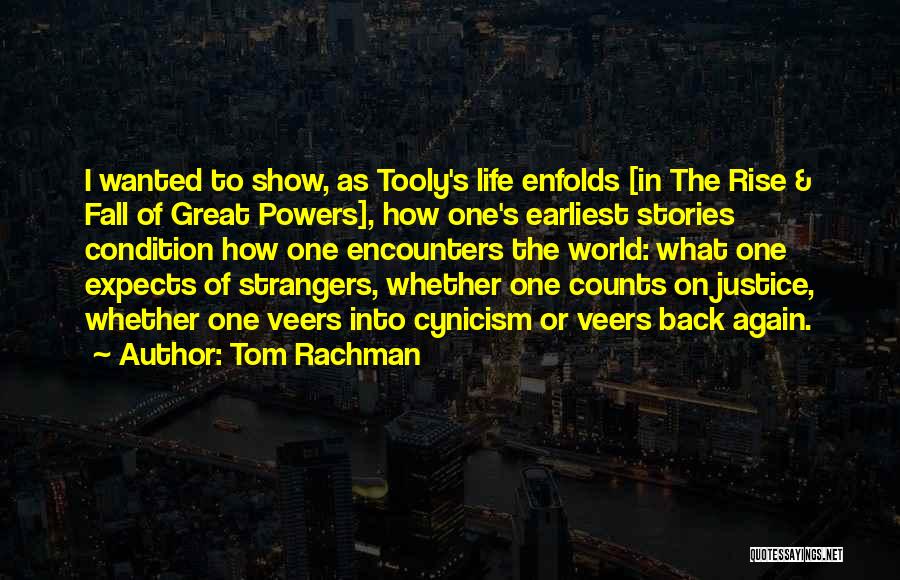 Tom Rachman Quotes: I Wanted To Show, As Tooly's Life Enfolds [in The Rise & Fall Of Great Powers], How One's Earliest Stories