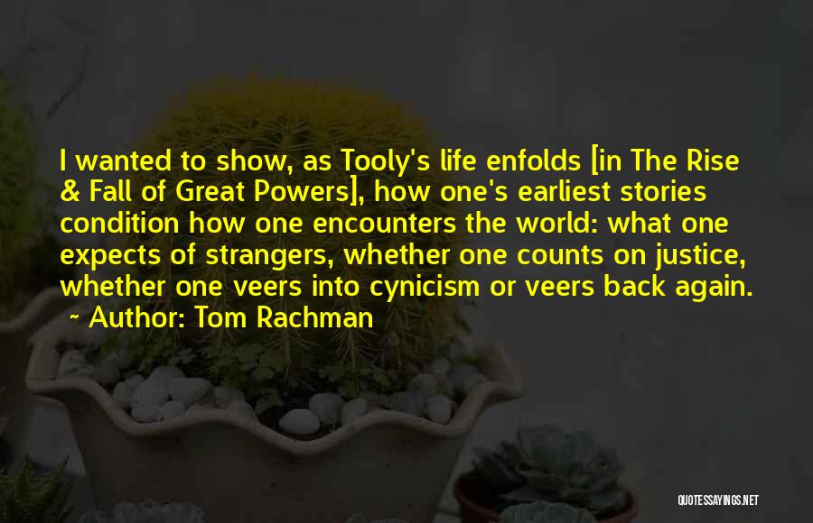 Tom Rachman Quotes: I Wanted To Show, As Tooly's Life Enfolds [in The Rise & Fall Of Great Powers], How One's Earliest Stories