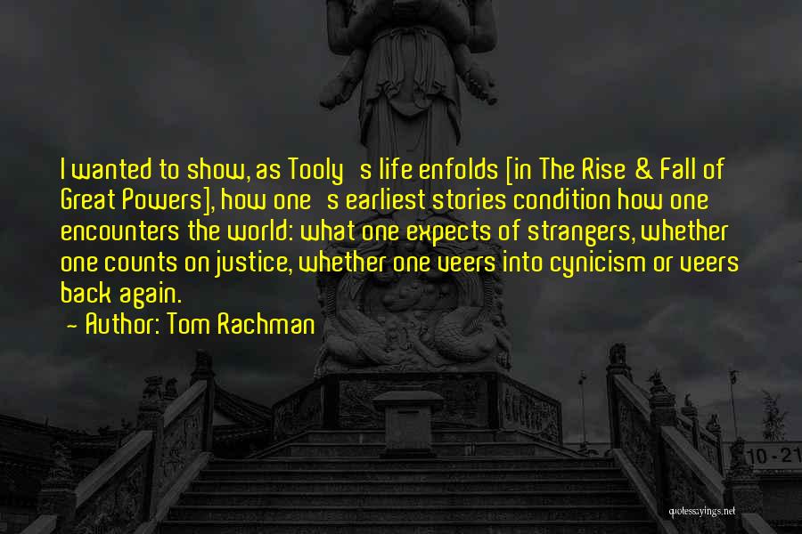 Tom Rachman Quotes: I Wanted To Show, As Tooly's Life Enfolds [in The Rise & Fall Of Great Powers], How One's Earliest Stories