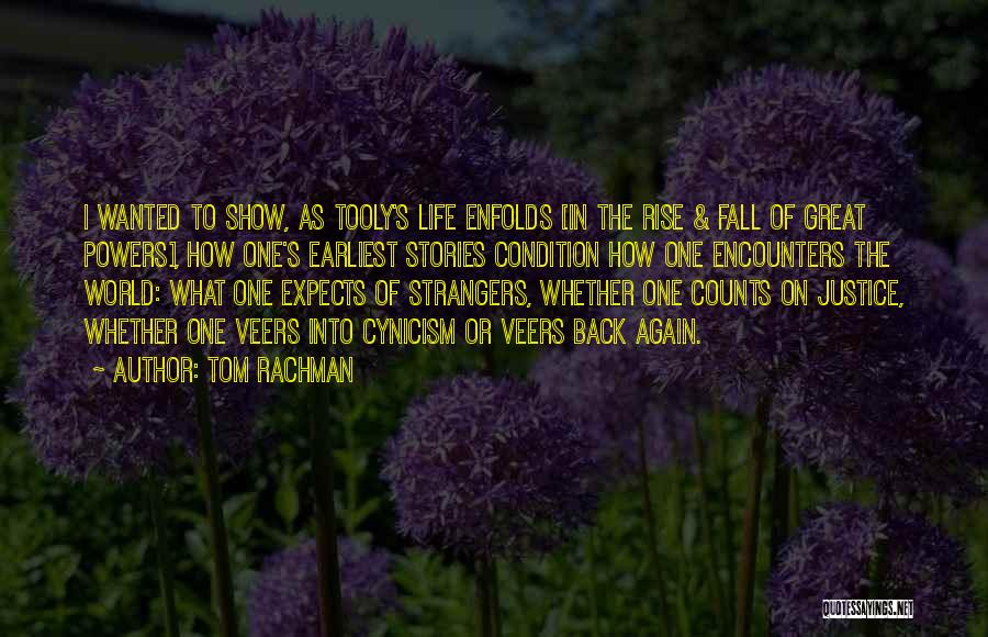 Tom Rachman Quotes: I Wanted To Show, As Tooly's Life Enfolds [in The Rise & Fall Of Great Powers], How One's Earliest Stories