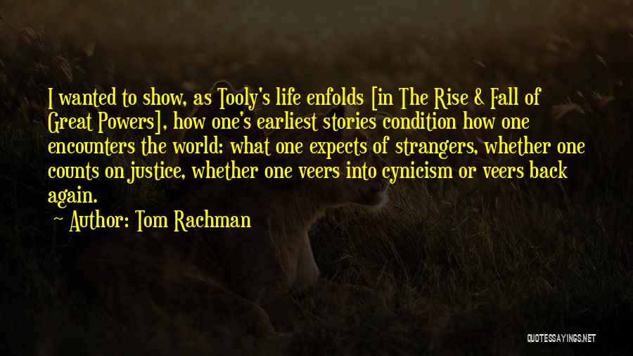 Tom Rachman Quotes: I Wanted To Show, As Tooly's Life Enfolds [in The Rise & Fall Of Great Powers], How One's Earliest Stories