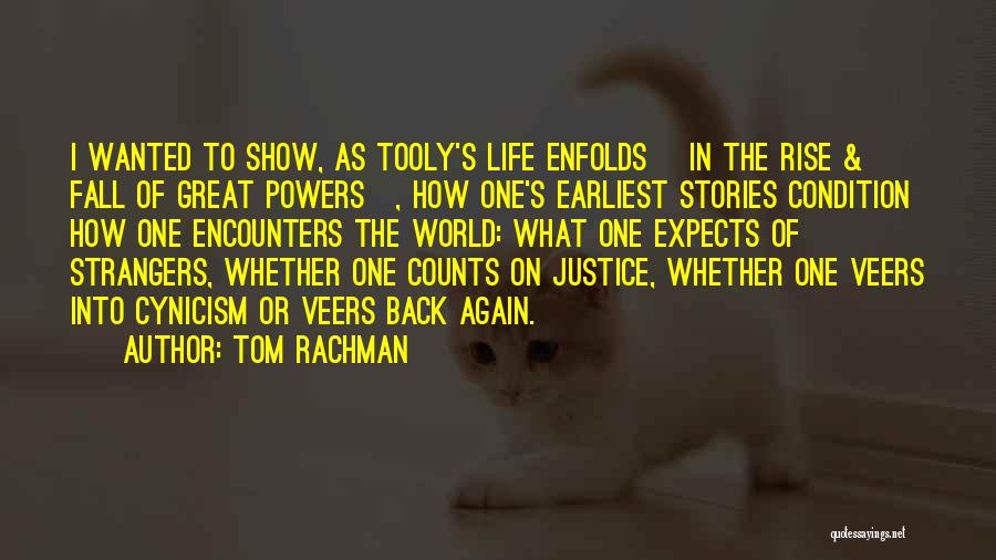 Tom Rachman Quotes: I Wanted To Show, As Tooly's Life Enfolds [in The Rise & Fall Of Great Powers], How One's Earliest Stories