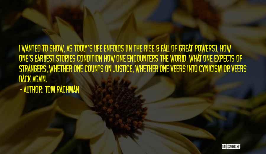 Tom Rachman Quotes: I Wanted To Show, As Tooly's Life Enfolds [in The Rise & Fall Of Great Powers], How One's Earliest Stories