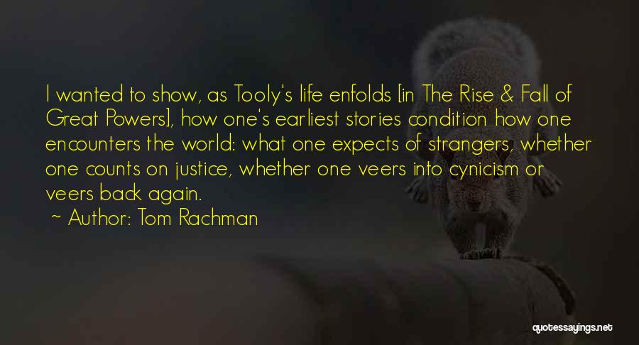 Tom Rachman Quotes: I Wanted To Show, As Tooly's Life Enfolds [in The Rise & Fall Of Great Powers], How One's Earliest Stories