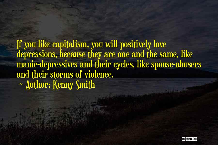 Kenny Smith Quotes: If You Like Capitalism, You Will Positively Love Depressions, Because They Are One And The Same, Like Manic-depressives And Their